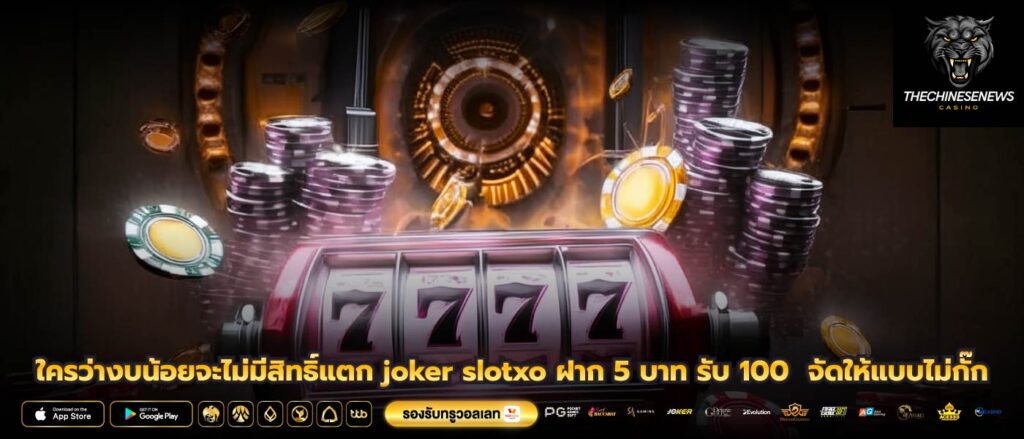 ใครว่างบน้อยจะไม่มีสิทธิ์แตก joker slotxo ฝาก 5 บาท รับ 100 จัดให้แบบไม่กั๊ก